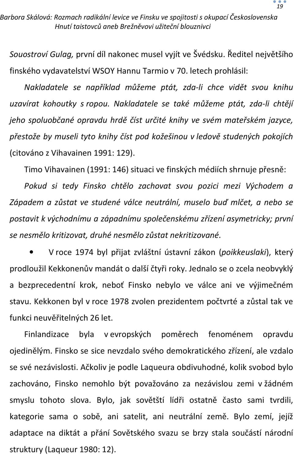 Nakladatele se také můžeme ptát, zda-li chtějí jeho spoluobčané opravdu hrdě číst určité knihy ve svém mateřském jazyce, přestože by museli tyto knihy číst pod kožešinou v ledově studených pokojích