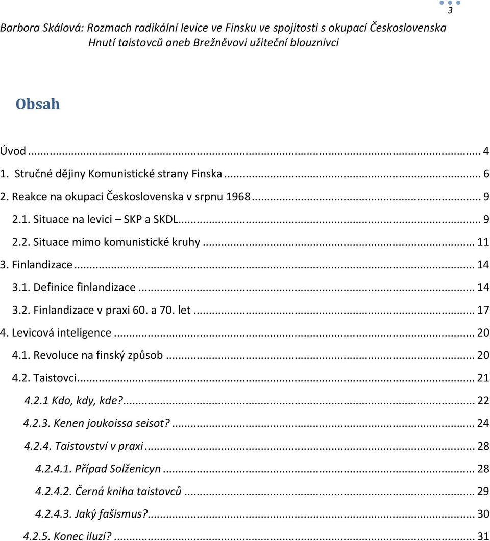 Levicová inteligence...20 4.1. Revoluce na finský způsob...20 4.2. Taistovci...21 4.2.1 Kdo, kdy, kde?...22 4.2.3. Kenen joukoissa seisot?...24 4.2.4. Taistovství v praxi.