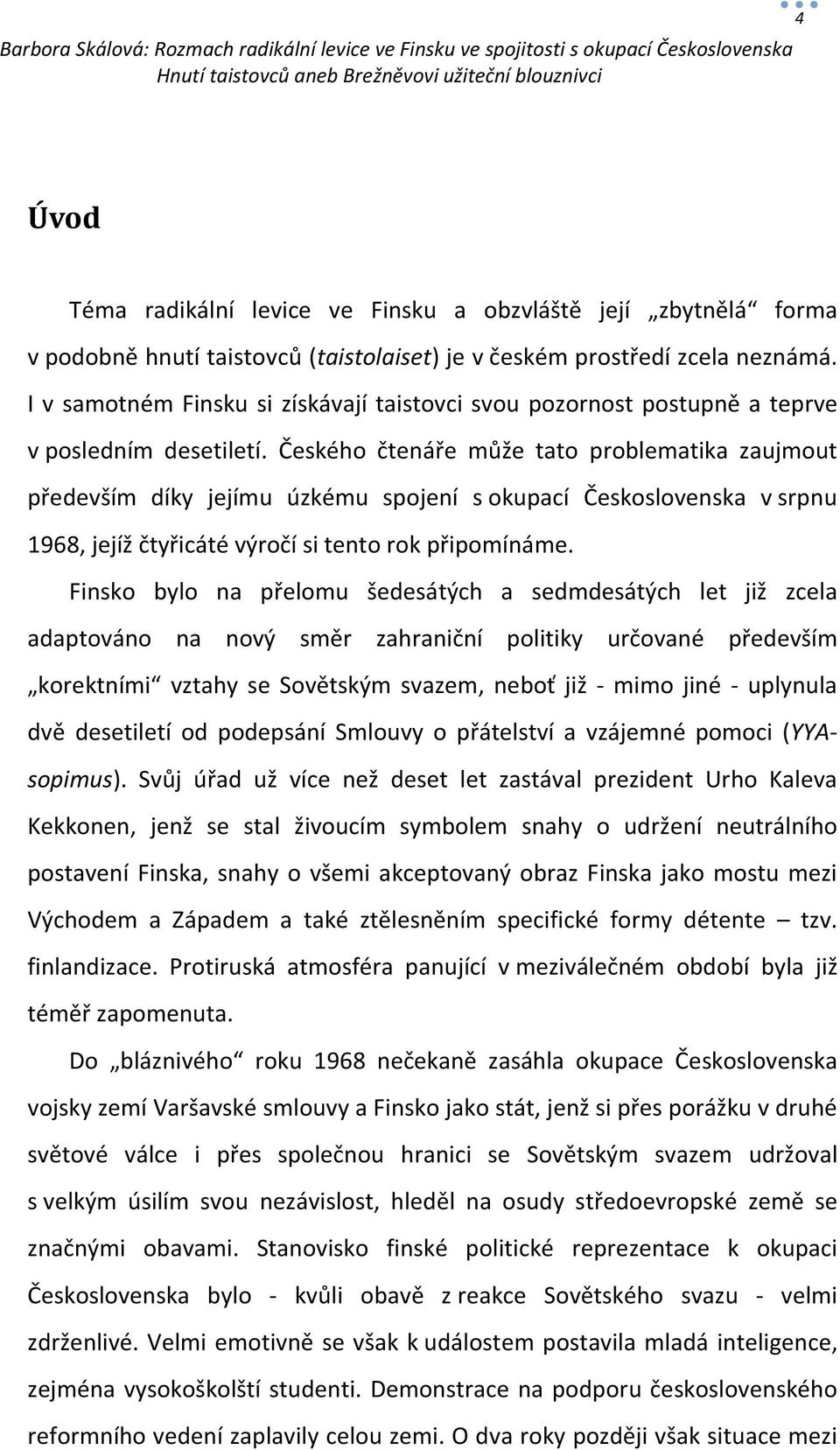 Českého čtenáře může tato problematika zaujmout především díky jejímu úzkému spojení s okupací Československa v srpnu 1968, jejíž čtyřicáté výročí si tento rok připomínáme.