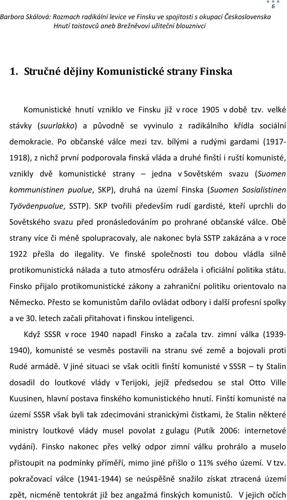 bílými a rudými gardami (1917-1918), z nichž první podporovala finská vláda a druhé finští i ruští komunisté, vznikly dvě komunistické strany jedna v Sovětském svazu (Suomen kommunistinen puolue,