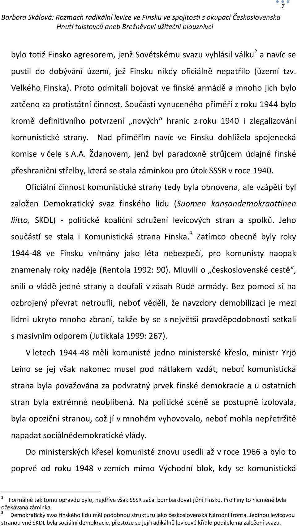 Součástí vynuceného příměří z roku 1944 bylo kromě definitivního potvrzení nových hranic z roku 1940 i zlegalizování komunistické strany.