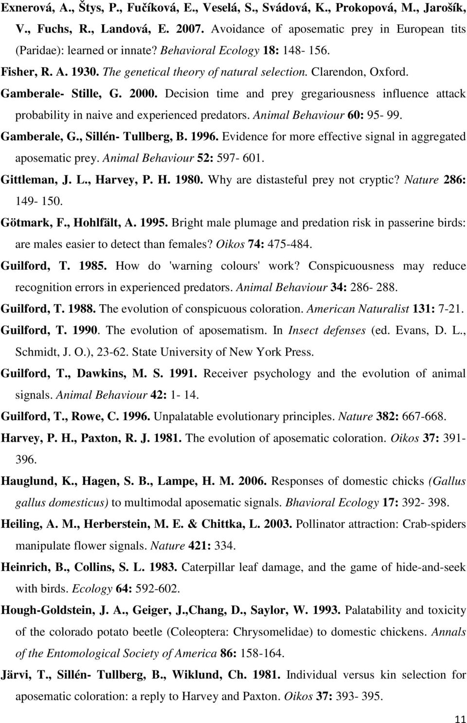 Decision time and prey gregariousness influence attack probability in naive and experienced predators. Animal Behaviour 60: 95-99. Gamberale, G., Sillén- Tullberg, B. 1996.