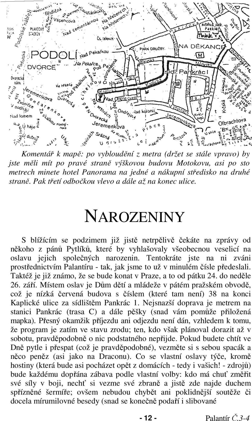 NAROZENINY S blížícím se podzimem již jistě netrpělivě čekáte na zprávy od někoho z pánů Pytlíků, které by vyhlašovaly všeobecnou veselicí na oslavu jejich společných narozenin.