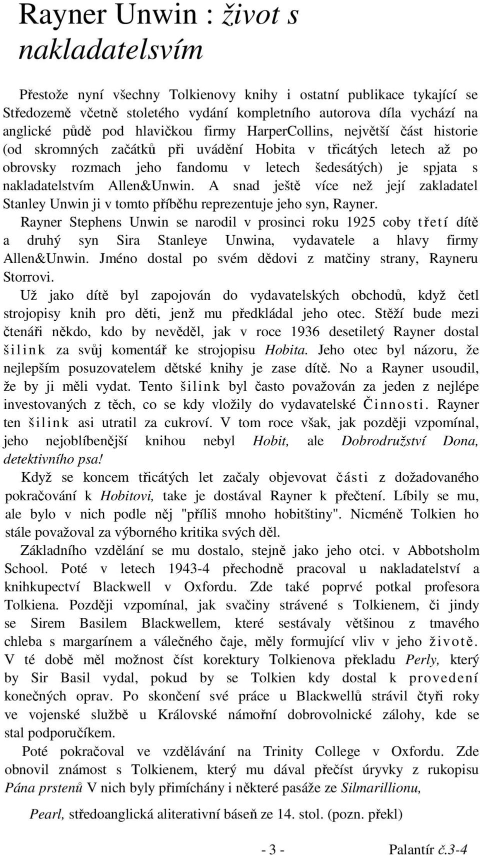 Allen&Unwin. A snad ještě více než její zakladatel Stanley Unwin ji v tomto příběhu reprezentuje jeho syn, Rayner.