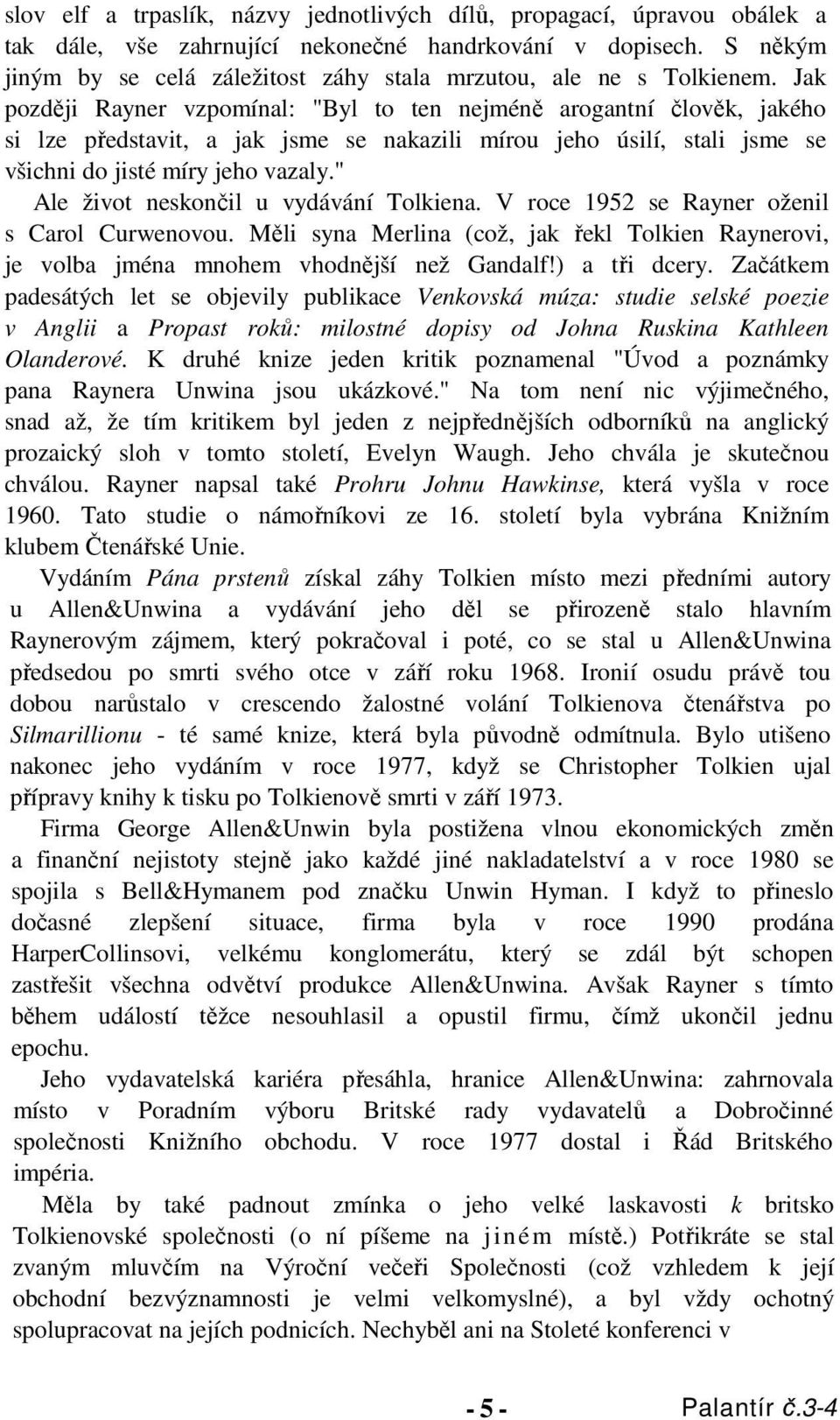 Jak později Rayner vzpomínal: "Byl to ten nejméně arogantní člověk, jakého si lze představit, a jak jsme se nakazili mírou jeho úsilí, stali jsme se všichni do jisté míry jeho vazaly.