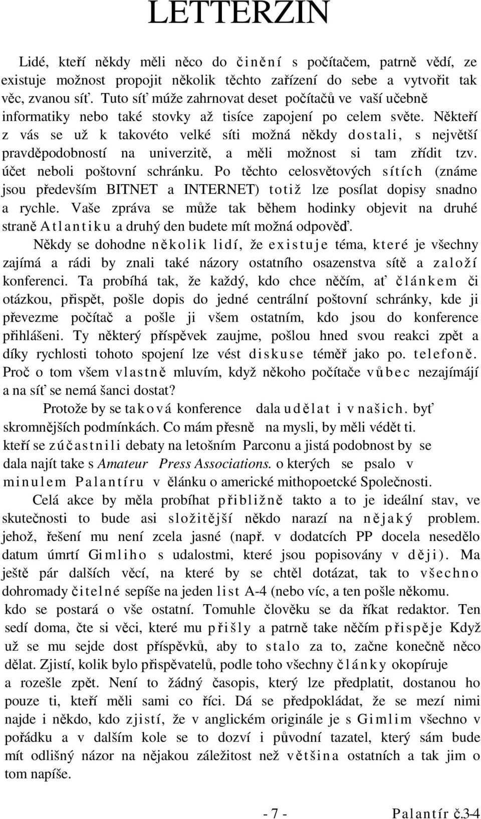 Někteří z vás se už k takovéto velké síti možná někdy dostali, s největší pravděpodobností na univerzitě, a měli možnost si tam zřídit tzv. účet neboli poštovní schránku.