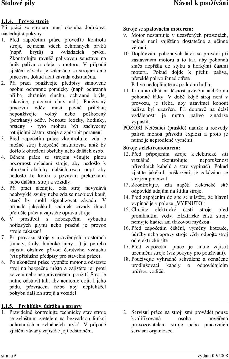 Při práci používejte předpisy stanovené osobní ochranné pomůcky (např. ochranná přilba, chrániče sluchu, ochranné brýle, rukavice, pracovní obuv atd.).