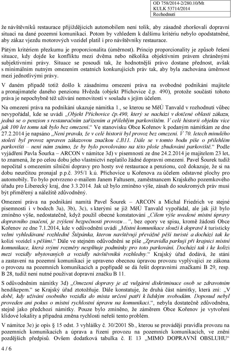 Princip proporcionality je způsob řešení situace, kdy dojde ke konfliktu mezi dvěma nebo několika objektivním právem chráněnými subjektivními právy.