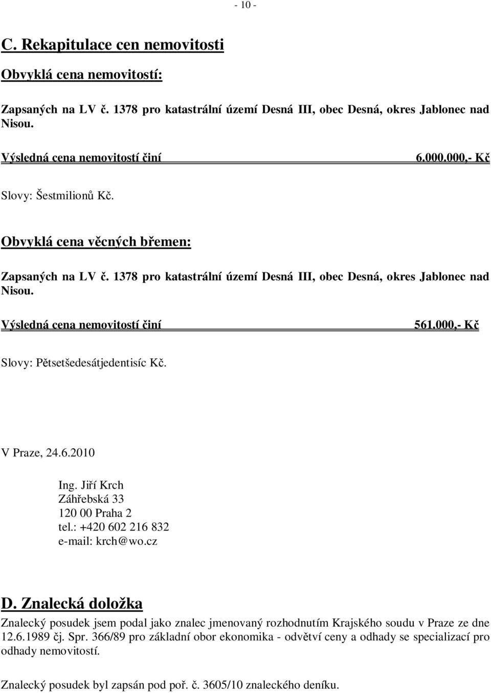 000,- K Slovy: P tsetšedesátjedentisíc K. V Praze, 24.6.2010 Ing. Ji í Krch Záh ebská 33 120 00 Praha 2 tel.: +420 602 216 832 e-mail: krch@wo.cz D.