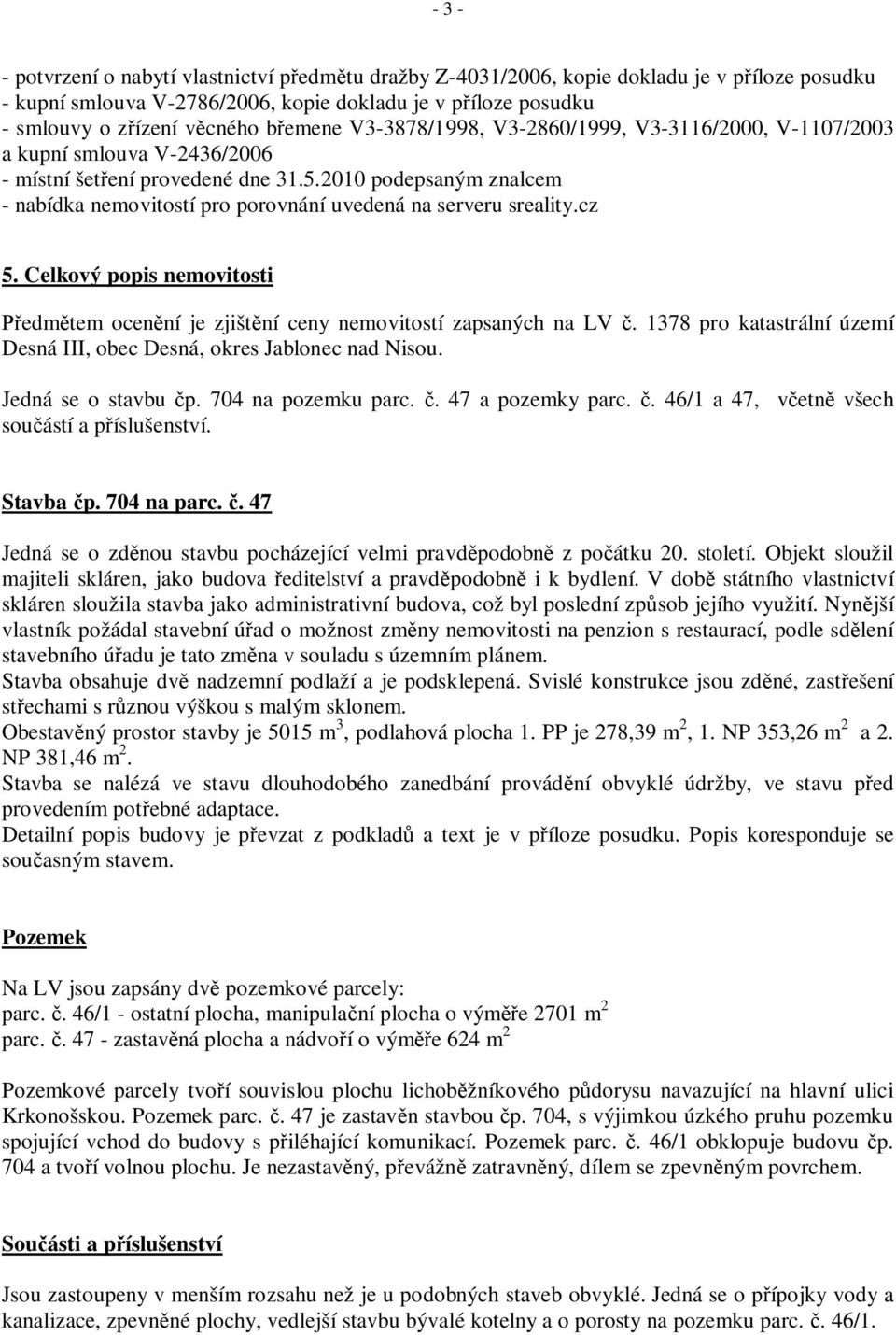 2010 podepsaným znalcem - nabídka nemovitostí pro porovnání uvedená na serveru sreality.cz 5. Celkový popis nemovitosti edm tem ocen ní je zjišt ní ceny nemovitostí zapsaných na LV.