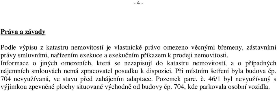 Informace o jiných omezeních, která se nezapisují do katastru nemovitostí, a o p ípadných nájemních smlouvách nemá zpracovatel posudku k