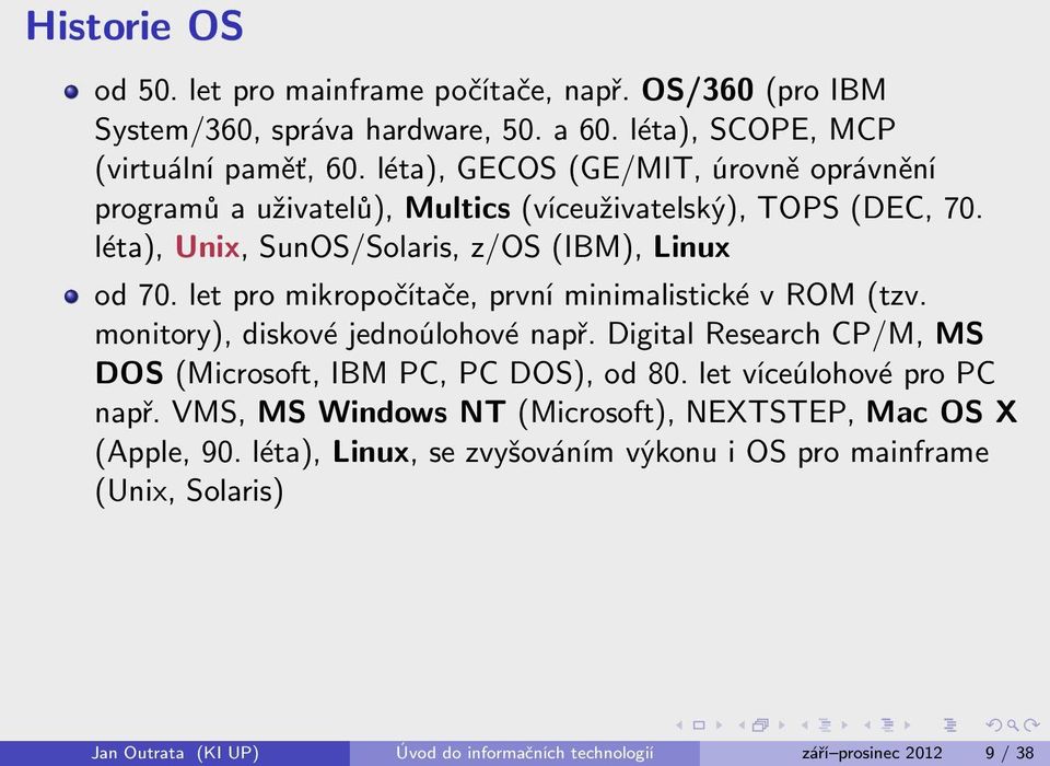 let pro mikropočítače, první minimalistické v ROM (tzv. monitory), diskové jednoúlohové např. Digital Research CP/M, MS DOS (Microsoft, IBM PC, PC DOS), od 80.