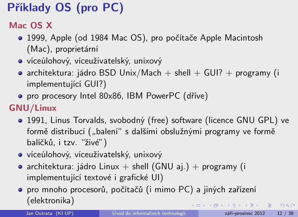 ) pro procesory Intel 80x86, IBM PowerPC (dříve) GNU/Linux 1991, Linus Torvalds, svobodný (free) software (licence GNU GPL) ve formě distribucí ( balení s dalšími obslužnými programy