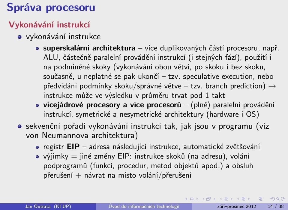 speculative execution, nebo předvídání podmínky skoku/správné větve tzv.