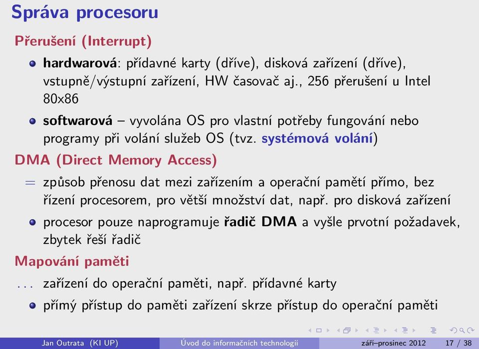 systémová volání) DMA (Direct Memory Access) = způsob přenosu dat mezi zařízením a operační pamětí přímo, bez řízení procesorem, pro větší množství dat, např.