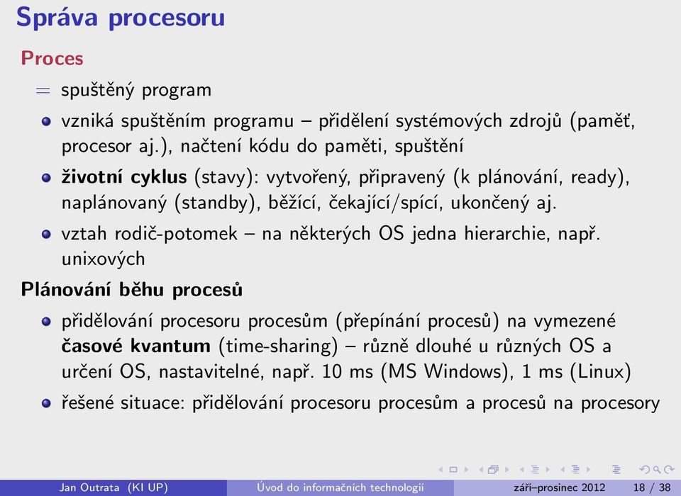 vztah rodič-potomek na některých OS jedna hierarchie, např.