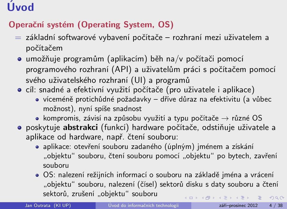 na efektivitu (a vůbec možnost), nyní spíše snadnost kompromis, závisí na způsobu využití a typu počítače různé OS poskytuje abstrakci (funkcí) hardware počítače, odstiňuje uživatele a aplikace od