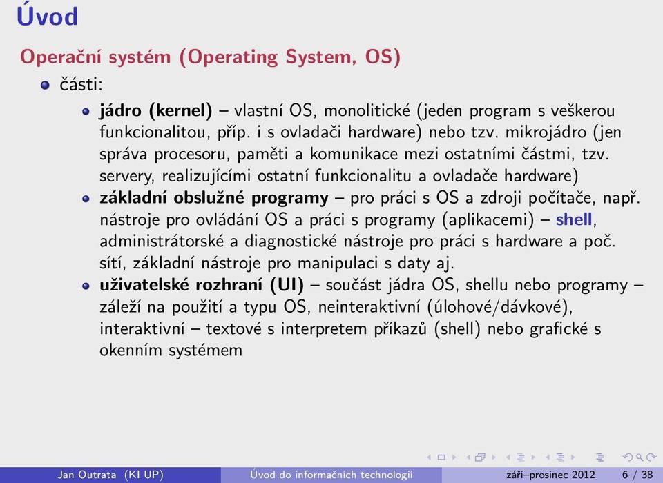 servery, realizujícími ostatní funkcionalitu a ovladače hardware) základní obslužné programy pro práci s OS a zdroji počítače, např.