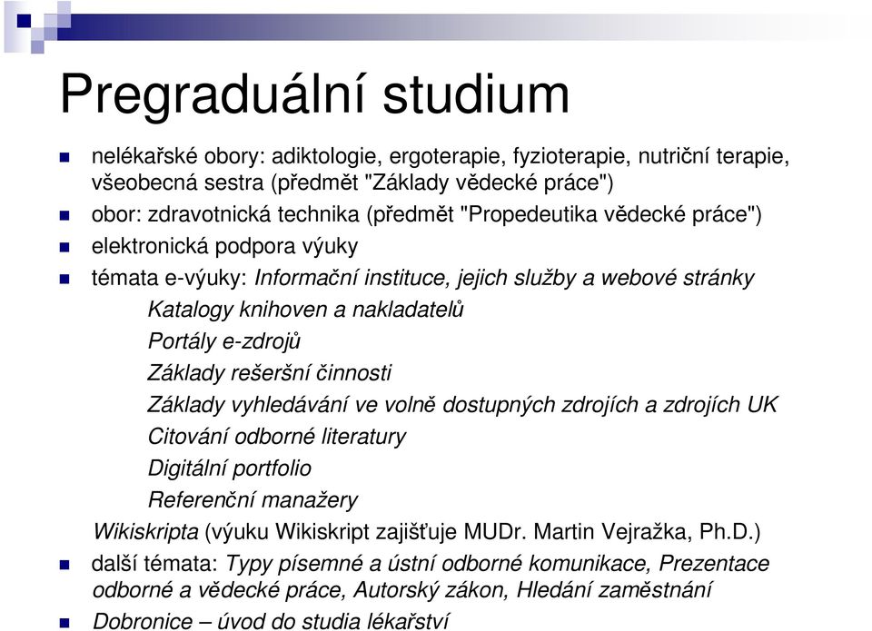 rešeršní činnosti Základy vyhledávání ve volně dostupných zdrojích a zdrojích UK Citování odborné literatury Digitální portfolio Referenční manažery Wikiskripta (výuku Wikiskript