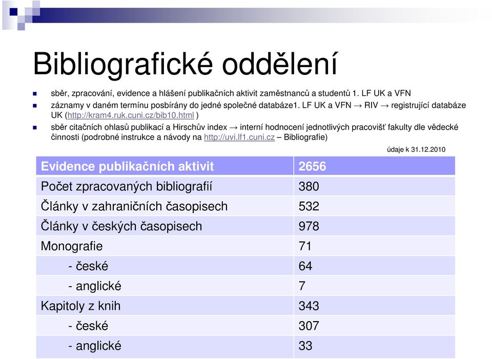 html ) sběr citačních ohlasů publikací a Hirschův index interní hodnocení jednotlivých pracovišť fakulty dle vědecké činnosti (podrobné instrukce a návody na http://uvi.lf1.