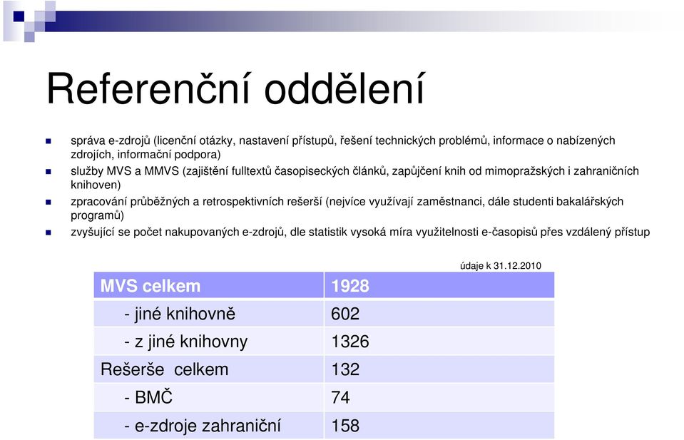 rešerší (nejvíce využívají zaměstnanci, dále studenti bakalářských programů) zvyšující se počet nakupovaných e-zdrojů, dle statistik vysoká míra využitelnosti