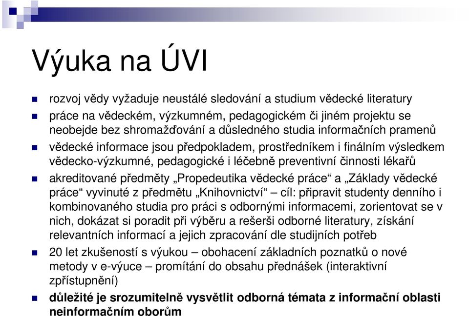 vědecké práce a Základy vědecké práce vyvinuté z předmětu Knihovnictví cíl: připravit studenty denního i kombinovaného studia pro práci s odbornými informacemi, zorientovat se v nich, dokázat si