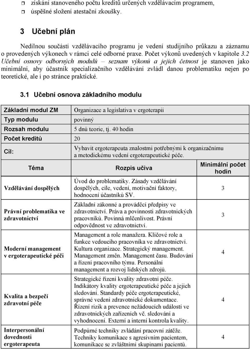 2 Uební osnovy odborných modul seznam výkon a jejich etnost je stanoven jako minimální, aby úastník specializaního vzdlávání zvládl danou problematiku nejen po teoretické, ale i po stránce praktické.