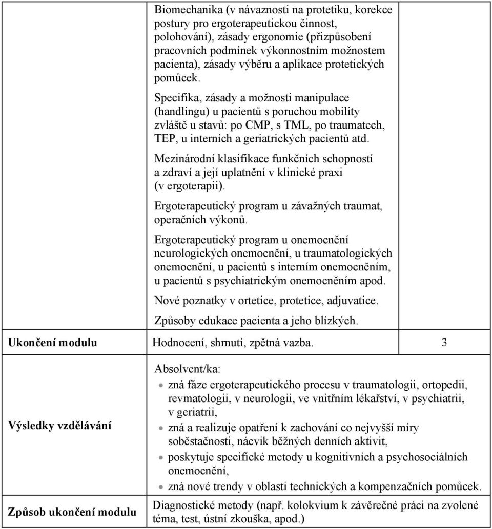 Specifika, zásady a možnosti manipulace (handlingu) u pacient s poruchou mobility zvlášt u stav: po CMP, s TML, po traumatech, TEP, u interních a geriatrických pacient atd.