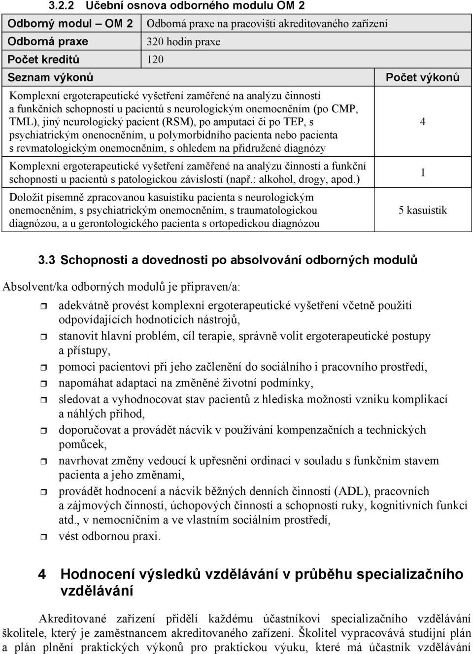 polymorbidního pacienta nebo pacienta s revmatologickým onemocnním, s ohledem na pidružené diagnózy Komplexní ergoterapeutické vyšetení zamené na analýzu inností a funkní schopností u pacient s