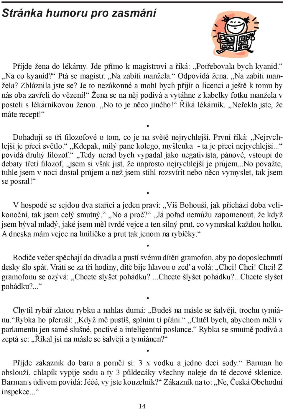 Říká lékárník. Neřekla jste, že máte recept! Dohadují se tři filozofové o tom, co je na světě nejrychlejší. První říká: Nejrychlejší je přeci světlo.