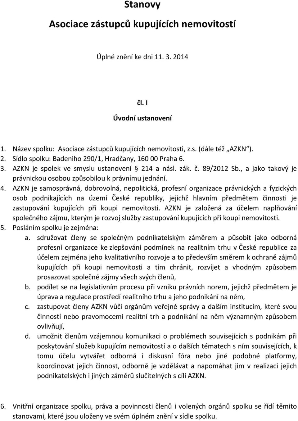 AZKN je samosprávná, dobrovolná, nepolitická, profesní organizace právnických a fyzických osob podnikajících na území České republiky, jejichž hlavním předmětem činnosti je zastupování kupujících při