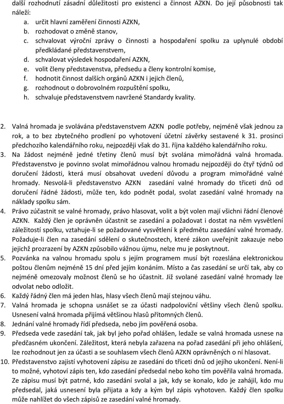 volit členy představenstva, předsedu a členy kontrolní komise, f. hodnotit činnost dalších orgánů AZKN i jejich členů, g. rozhodnout o dobrovolném rozpuštění spolku, h.