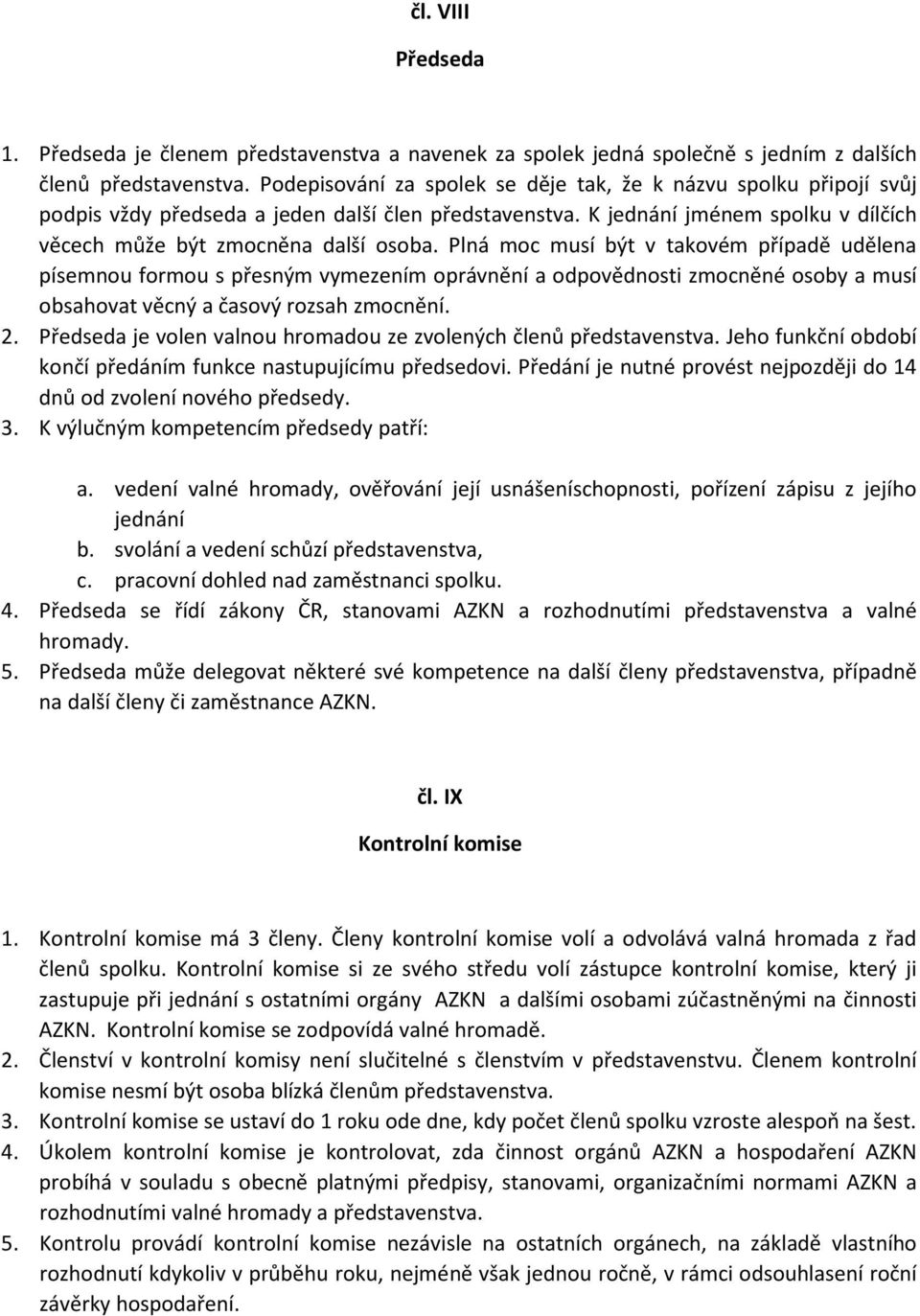 Plná moc musí být v takovém případě udělena písemnou formou s přesným vymezením oprávnění a odpovědnosti zmocněné osoby a musí obsahovat věcný a časový rozsah zmocnění. 2.