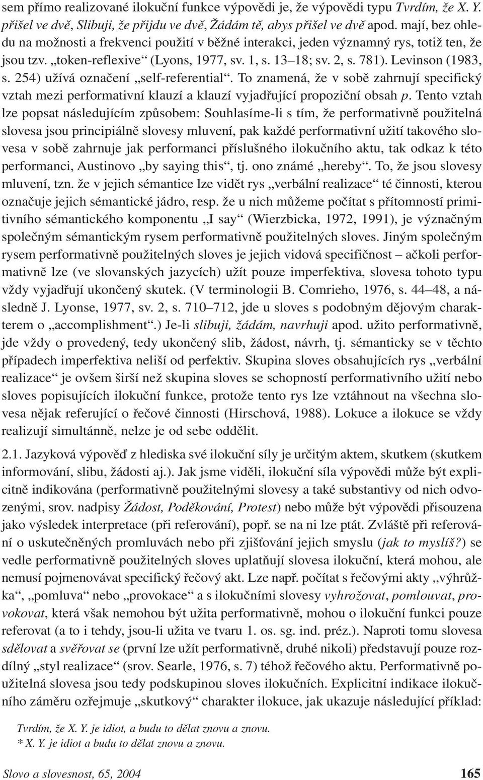 254) užívá označení self-referential. To znamená, že v sobě zahrnují specifický vztah mezi performativní klauzí a klauzí vyjadřující propoziční obsah p.