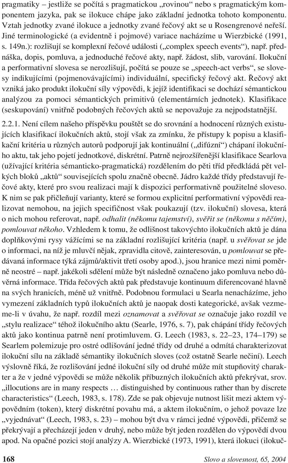 ): rozlišují se komplexní řečové události ( complex speech events ), např. přednáška, dopis, pomluva, a jednoduché řečové akty, např. žádost, slib, varování.