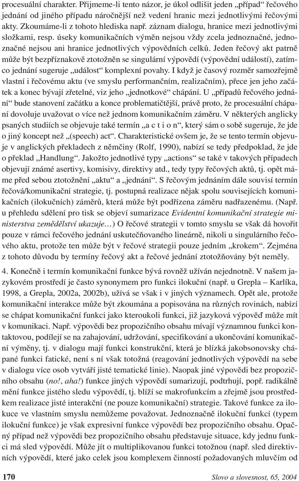 úseky komunikačních výměn nejsou vždy zcela jednoznačné, jednoznačné nejsou ani hranice jednotlivých výpovědních celků.