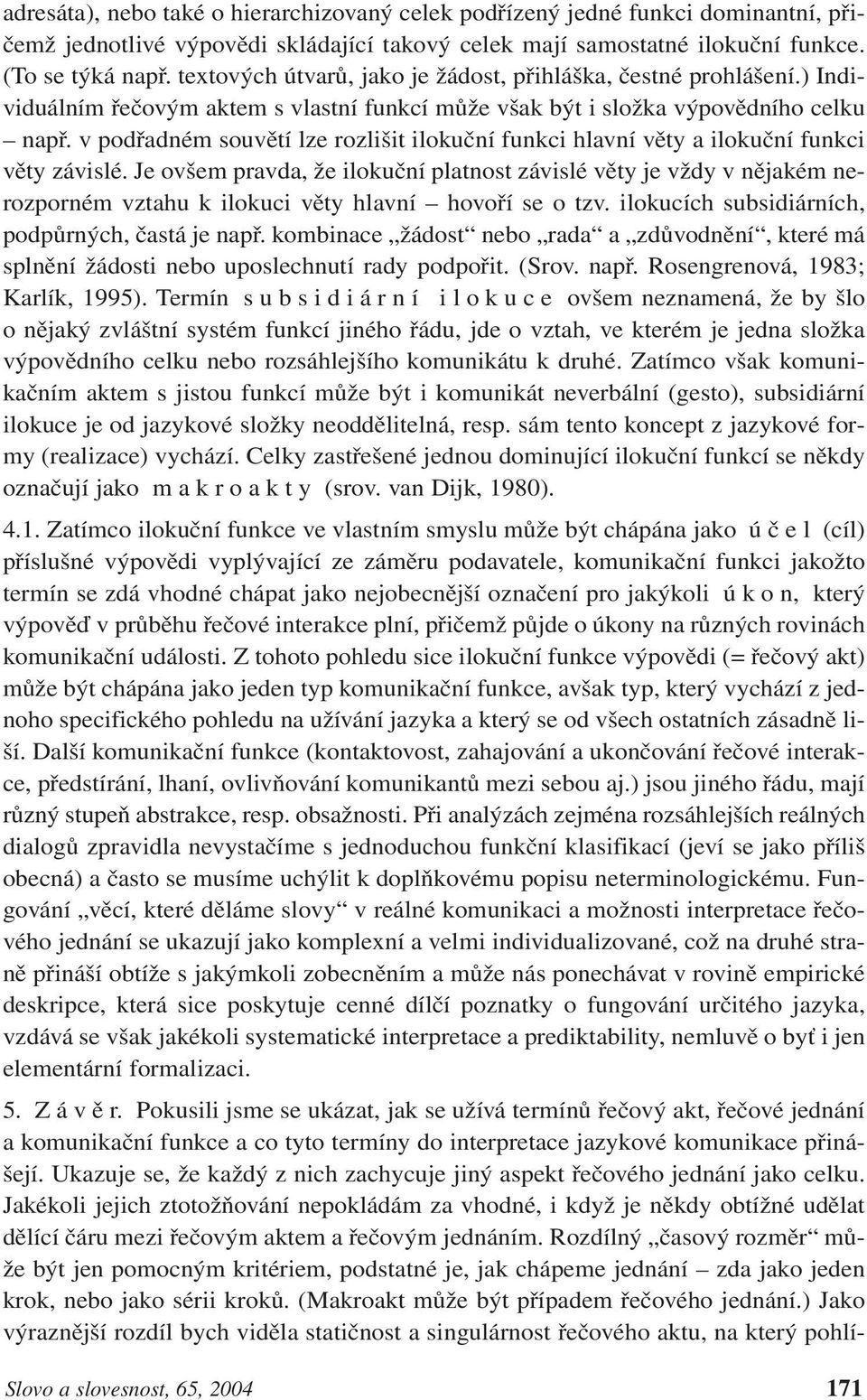 v podřadném souvětí lze rozlišit ilokuční funkci hlavní věty a ilokuční funkci věty závislé.