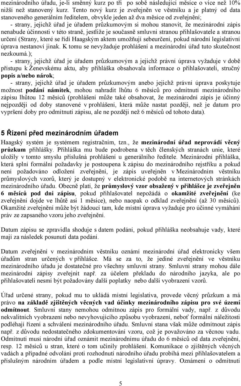 stanovit, že mezinárodní zápis nenabude účinnosti v této straně, jestliže je současně smluvní stranou přihlašovatele a stranou určení (Strany, které se řídí Haagským aktem umožňují sebeurčení, pokud