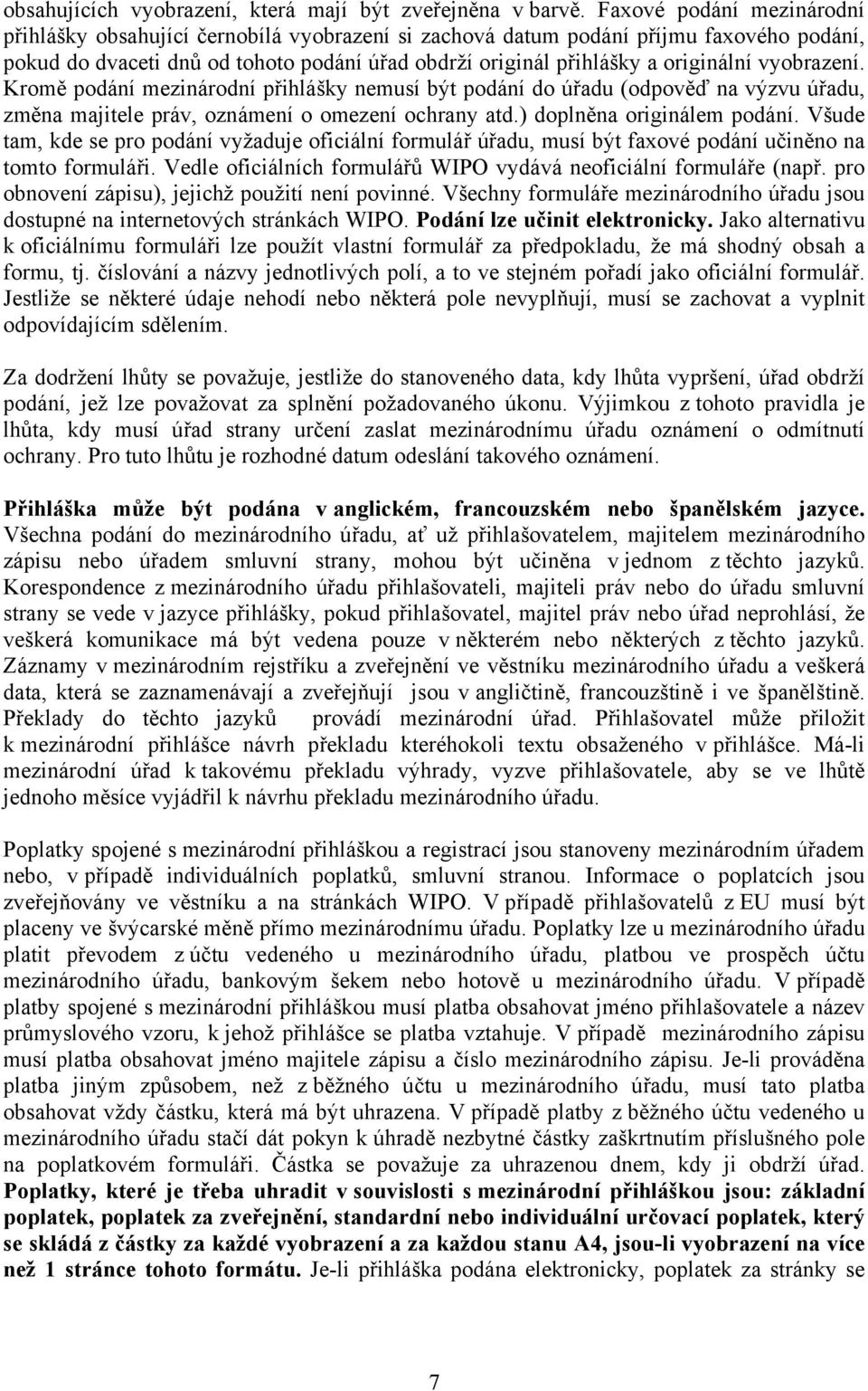 vyobrazení. Kromě podání mezinárodní přihlášky nemusí být podání do úřadu (odpověď na výzvu úřadu, změna majitele práv, oznámení o omezení ochrany atd.) doplněna originálem podání.