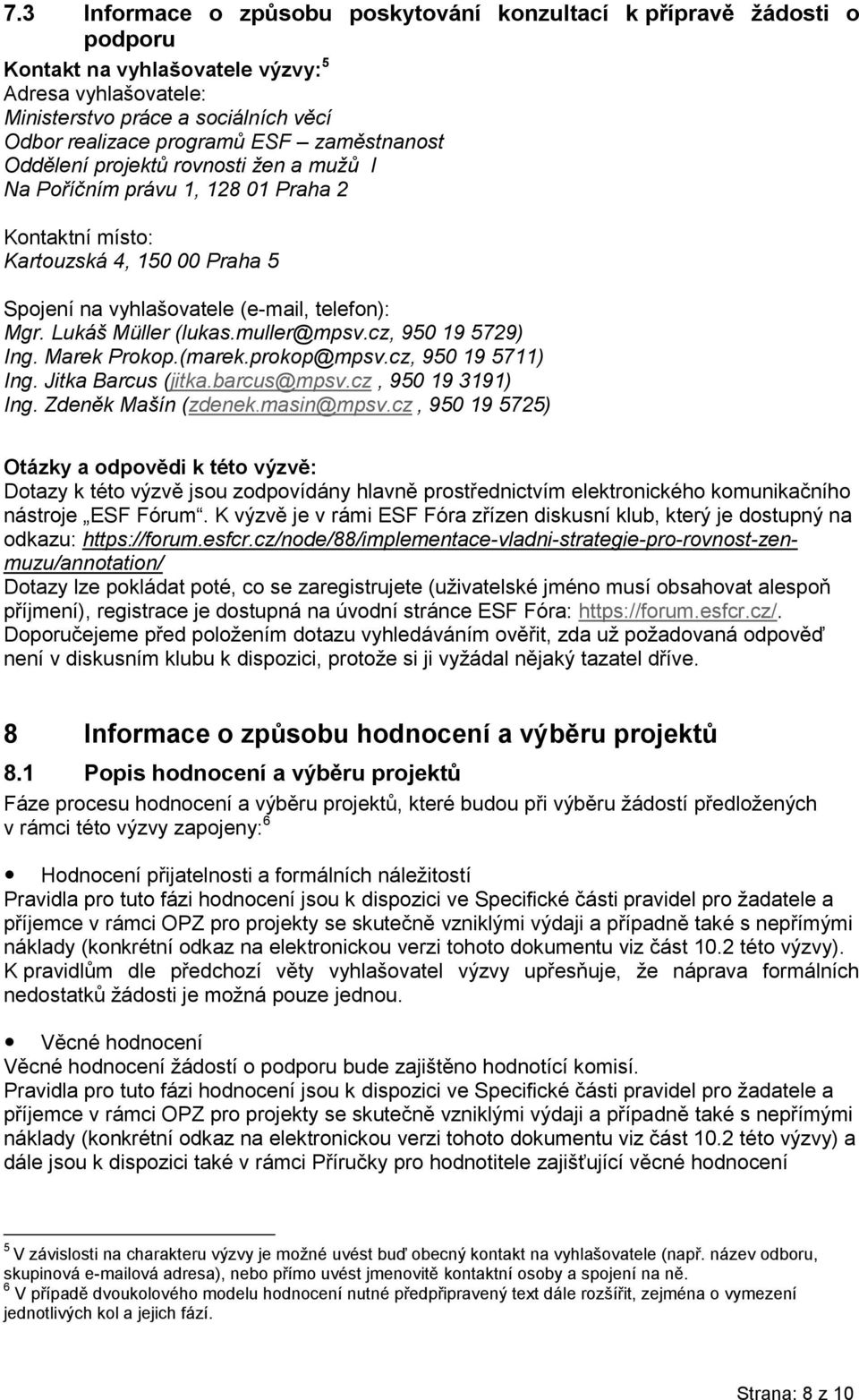 Lukáš Müller (lukas.muller@mpsv.cz, 950 19 5729) Ing. Marek Prokop.(marek.prokop@mpsv.cz, 950 19 5711) Ing. Jitka Barcus (jitka.barcus@mpsv.cz, 950 19 3191) Ing. Zdeněk Mašín (zdenek.masin@mpsv.