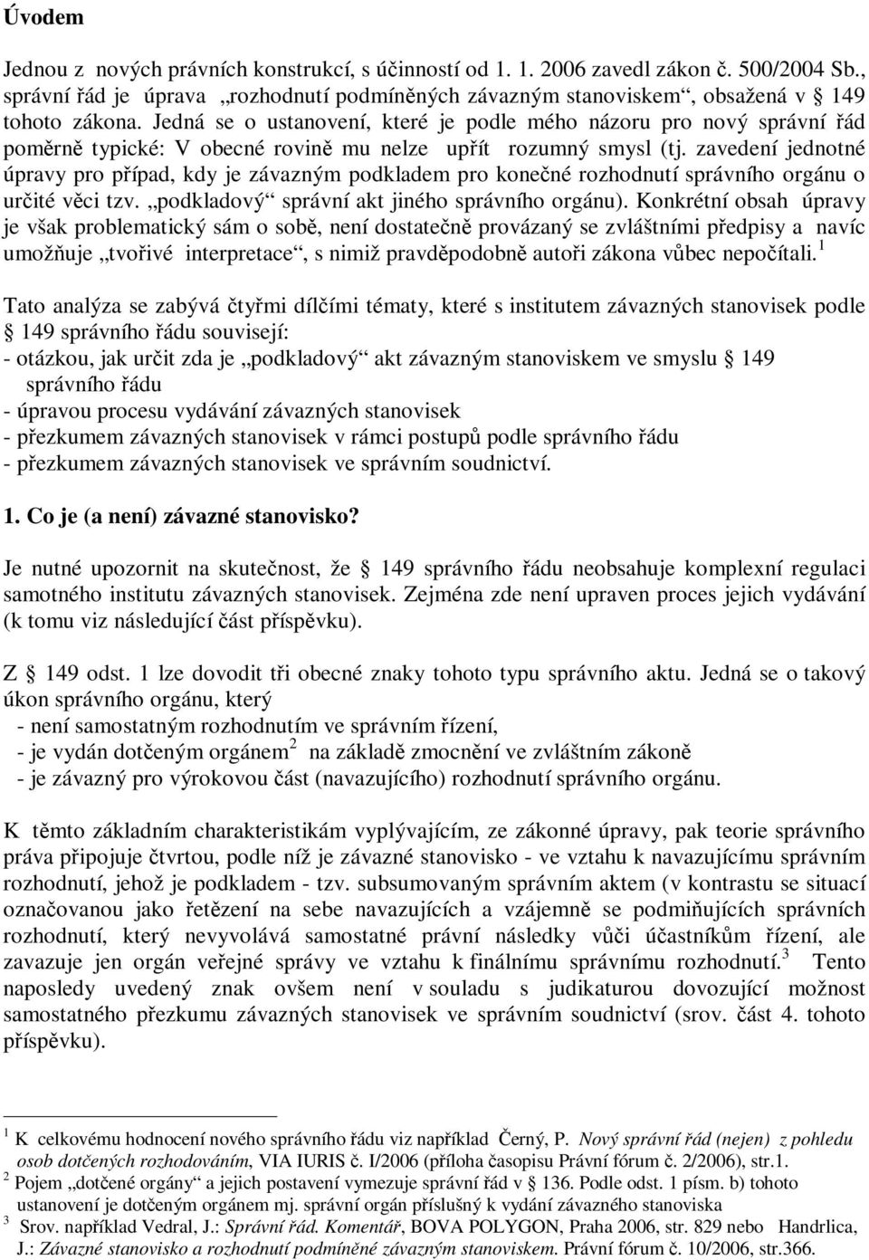 zavedení jednotné úpravy pro pípad, kdy je závazným podkladem pro konené rozhodnutí správního orgánu o urité vci tzv. podkladový správní akt jiného správního orgánu).