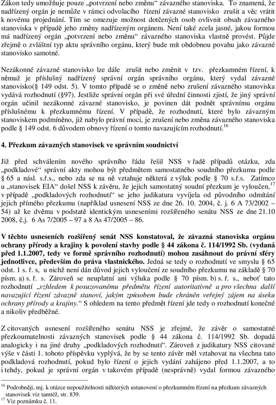 Není také zcela jasné, jakou formou má nadízený orgán potvrzení nebo zmnu závazného stanoviska vlastn provést.