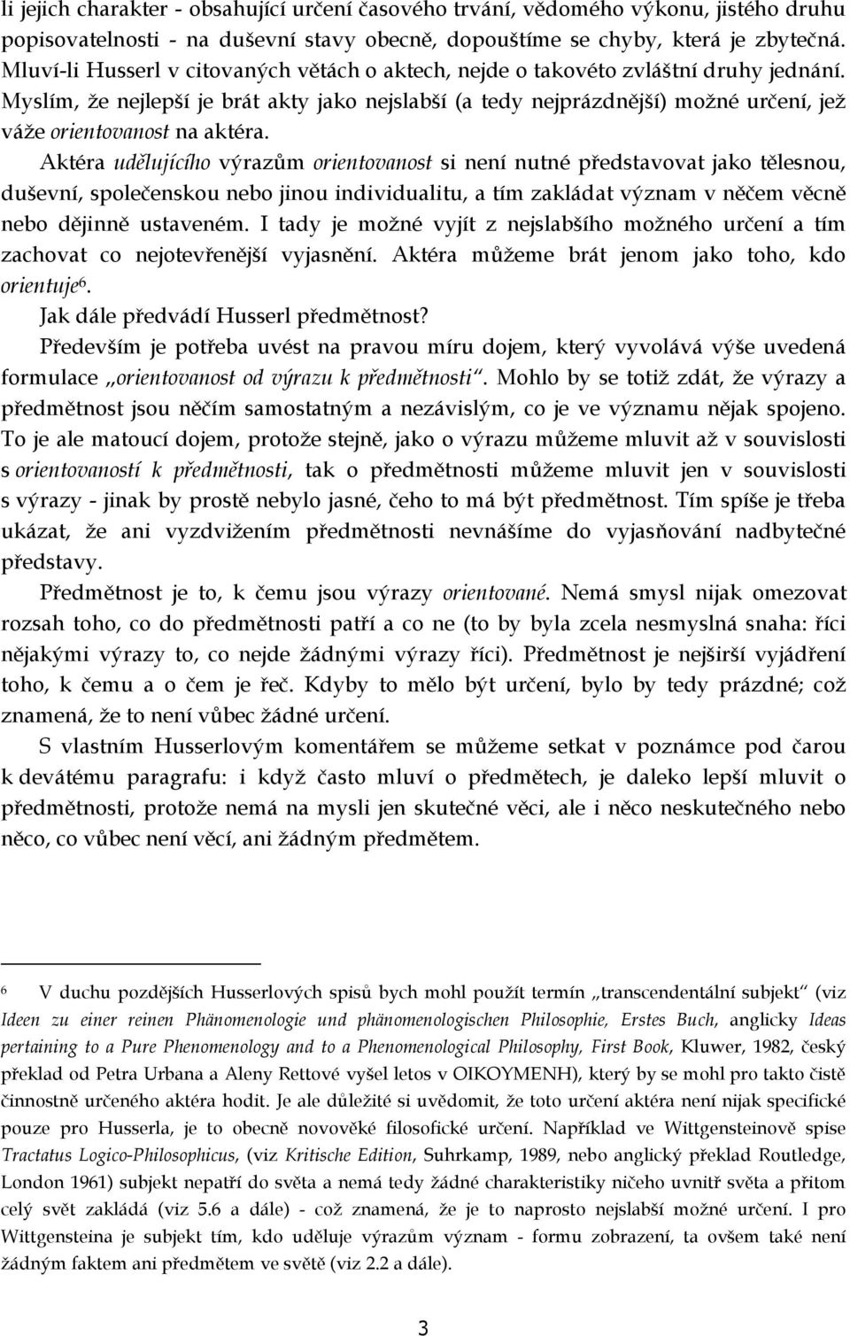 Myslím, že nejlepší je brát akty jako nejslabší (a tedy nejprázdnější) možné určení, jež váže orientovanost na aktéra.