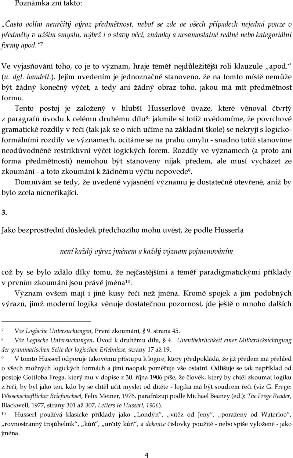 Jejím uvedením je jednoznačně stanoveno, že na tomto místě nemůže být žádný konečný výčet, a tedy ani žádný obraz toho, jakou má mít předmětnost formu.