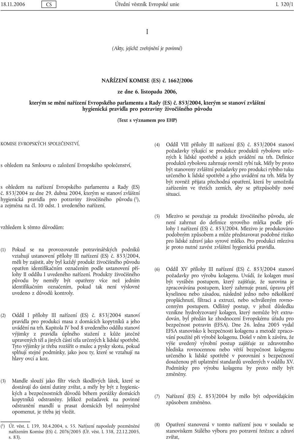 853/2004, kterým se stanoví zvláštní hygienická pravidla pro potraviny živočišného původu (Text s významem pro EHP) KOMISE EVROPSKÝCH SPOLEČENSTVÍ, s ohledem na Smlouvu o založení Evropského