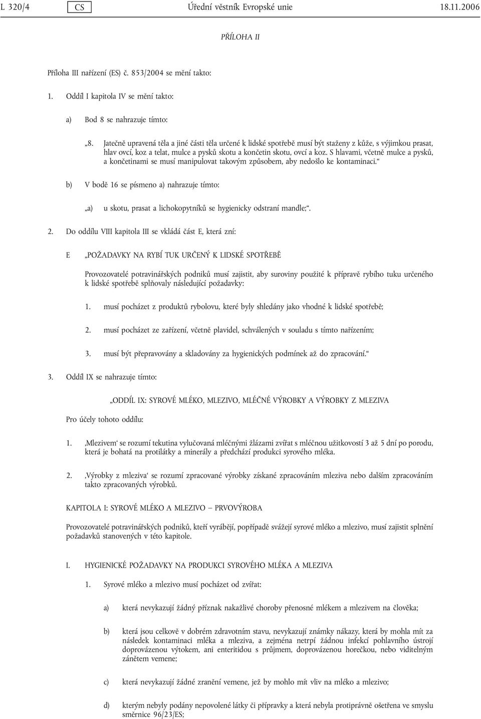 S hlavami, včetně mulce a pysků, a končetinami se musí manipulovat takovým způsobem, aby nedošlo ke kontaminaci.