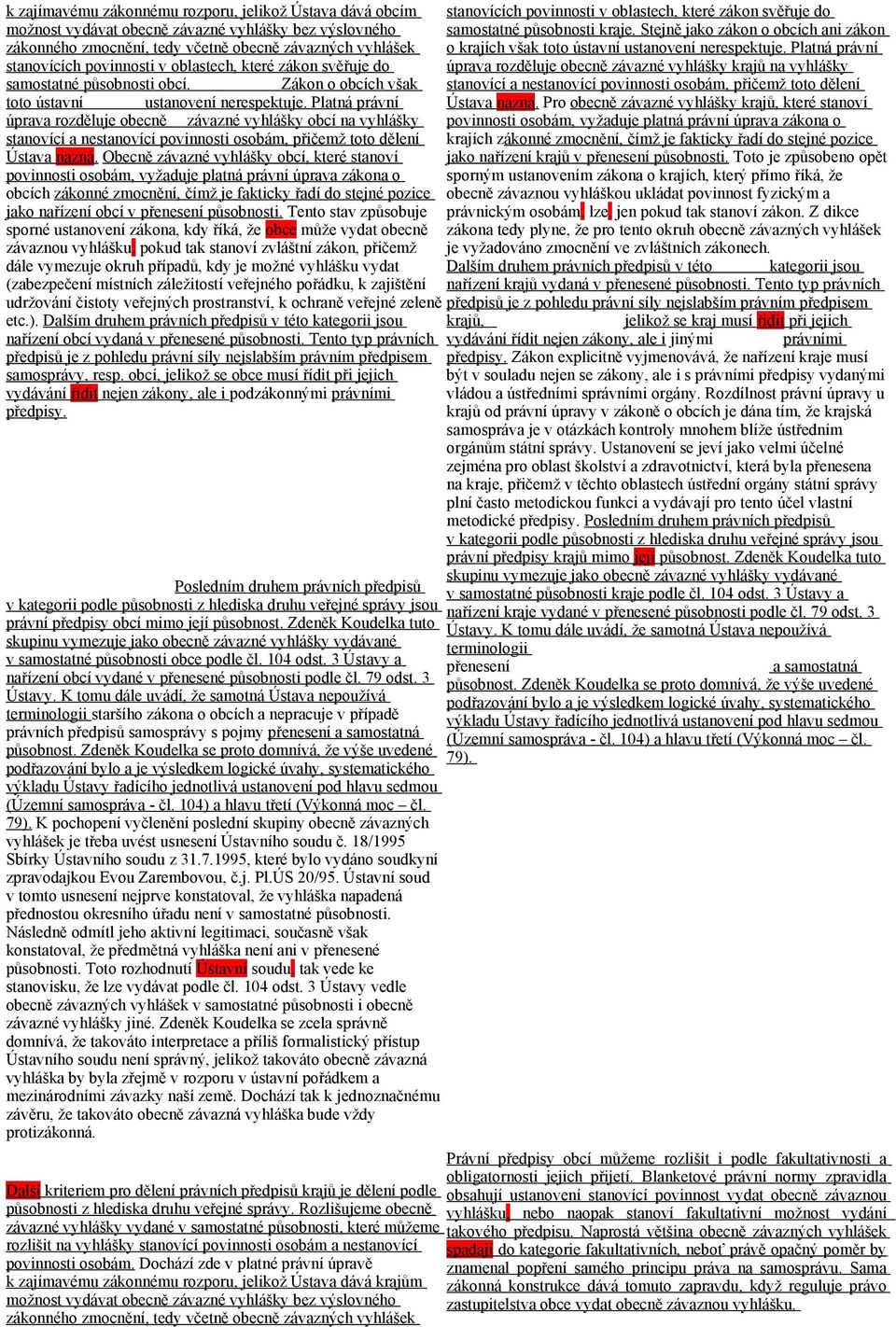 Platná právní úprava rozděluje obecně závazné vyhlášky obcí na vyhlášky stanovící a nestanovící povinnosti osobám, přičemž toto dělení Ústava nazná.