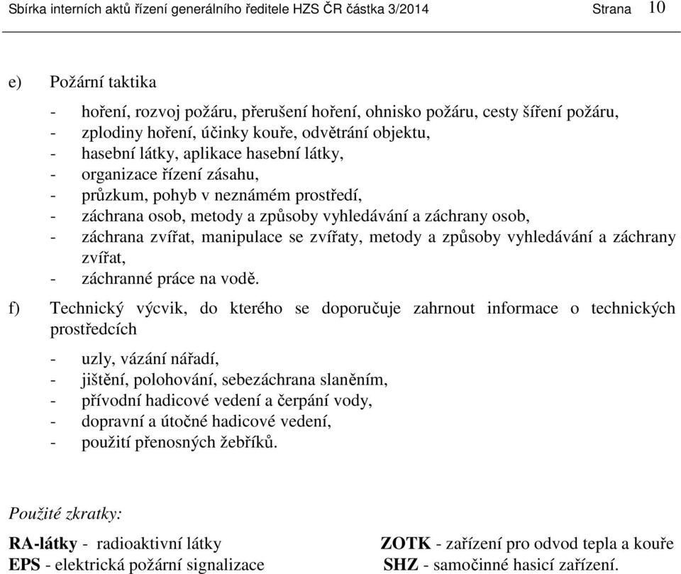 osob, - záchrana zvířat, manipulace se zvířaty, metody a způsoby vyhledávání a záchrany zvířat, - záchranné práce na vodě.