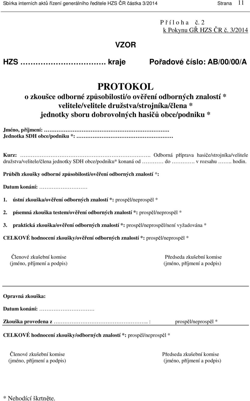 Jméno, příjmení:. Jednotka SDH obce/podniku *: Kurz:. Odborná příprava hasiče/strojníka/velitele družstva/velitele/člena jednotky SDH obce/podniku* konaná od do. v rozsahu.. hodin.