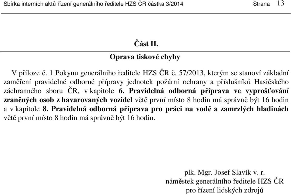 Pravidelná odborná příprava ve vyprošťování zraněných osob z havarovaných vozidel větě první místo 8 hodin má správně být 16 hodin a v kapitole 8.